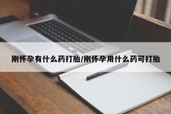 网上打胎药专卖微信刚怀孕有什么药打胎/刚怀孕用什么药可打胎
