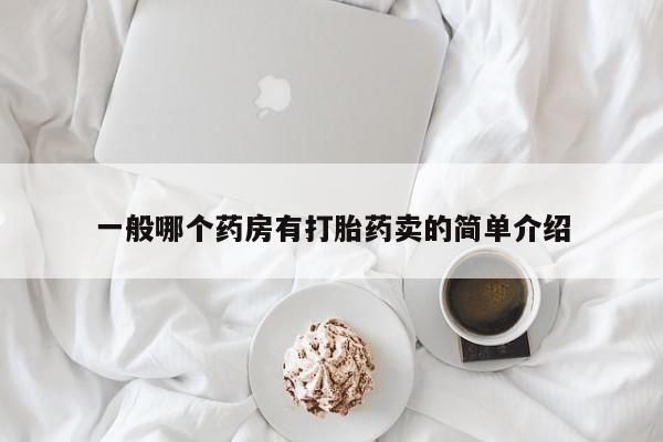 网上打胎药专卖微信一般哪个药房有打胎药卖的简单介绍