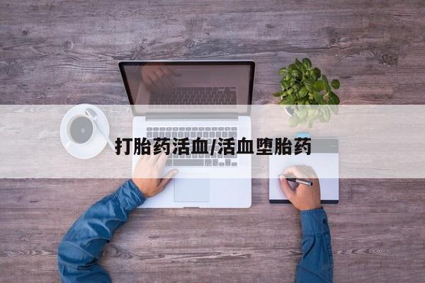 网上打胎药专卖微信打胎药活血/活血堕胎药