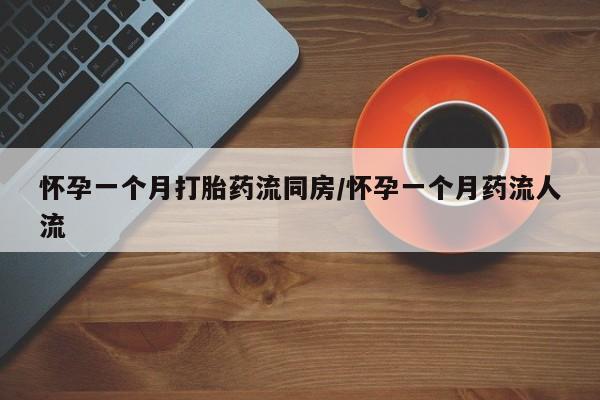 网上打胎药专卖微信怀孕一个月打胎药流同房/怀孕一个月药流人流