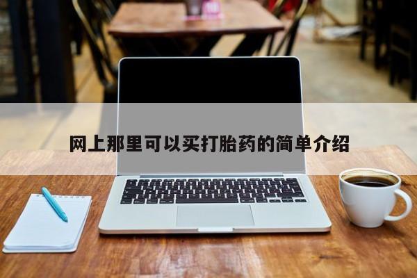 网上打胎药专卖微信网上那里可以买打胎药的简单介绍