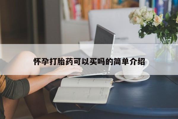 网上打胎药专卖微信怀孕打胎药可以买吗的简单介绍